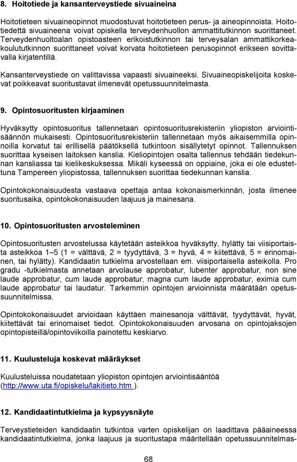 Terveydenhuoltoalan opistoasteen erikoistutkinnon tai terveysalan ammattikorkeakoulututkinnon suorittaneet voivat korvata hoitotieteen perusopinnot erikseen sovittavalla kirjatentillä.