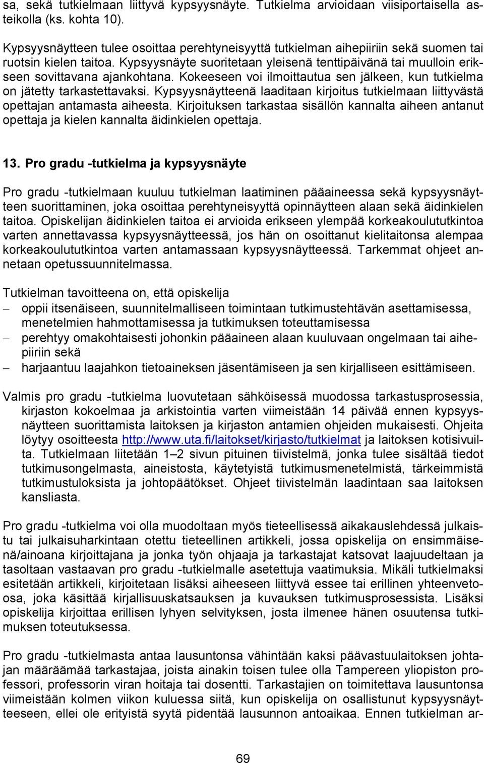 Kypsyysnäyte suoritetaan yleisenä tenttipäivänä tai muulloin erikseen sovittavana ajankohtana. Kokeeseen voi ilmoittautua sen jälkeen, kun tutkielma on jätetty tarkastettavaksi.