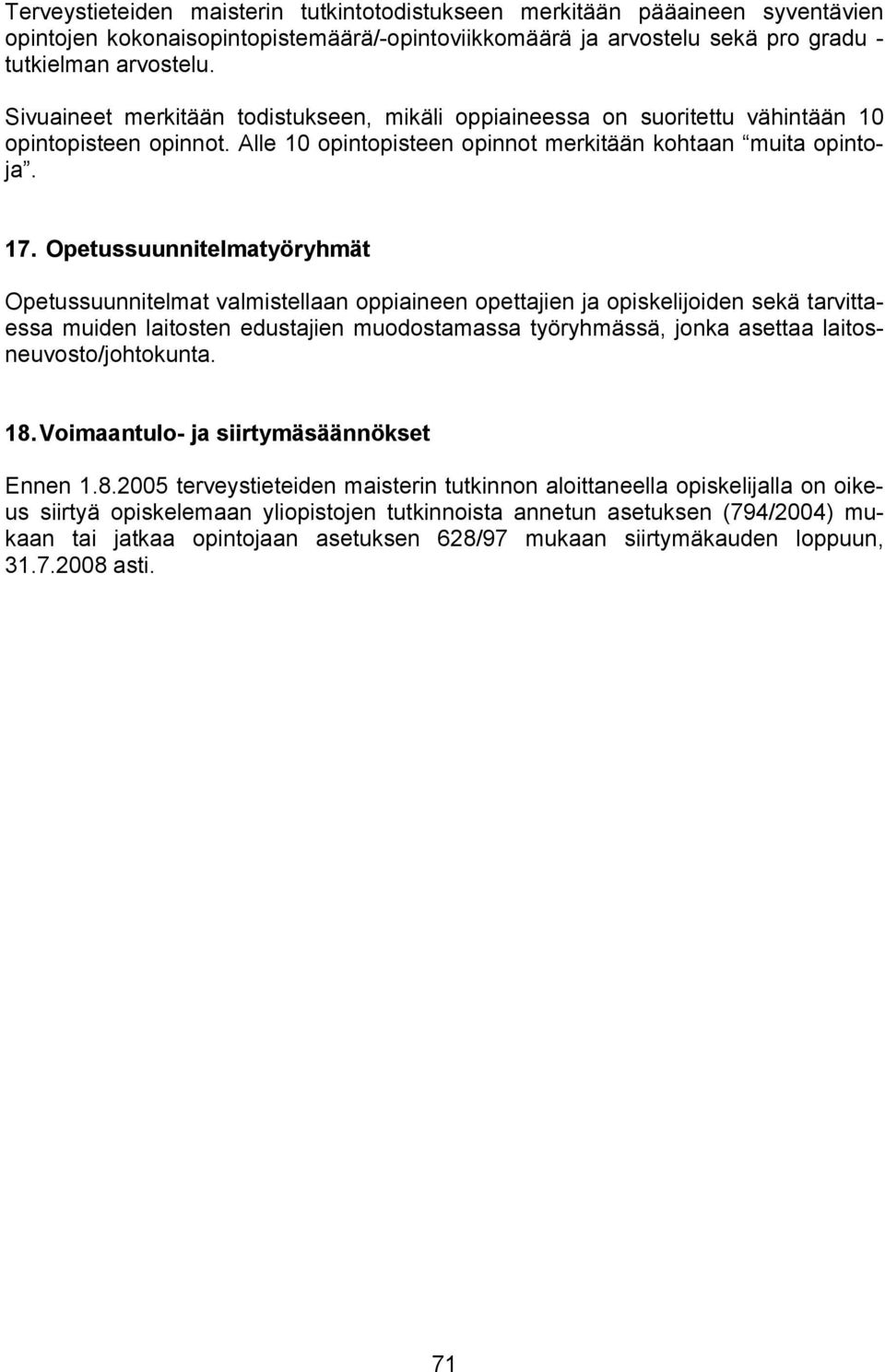Opetussuunnitelmatyöryhmät Opetussuunnitelmat valmistellaan oppiaineen opettajien ja opiskelijoiden sekä tarvittaessa muiden laitosten edustajien muodostamassa työryhmässä, jonka asettaa