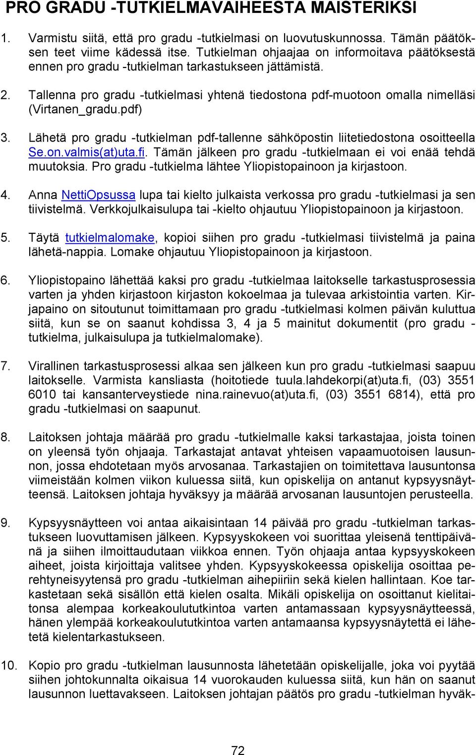 pdf) 3. Lähetä pro gradu -tutkielman pdf-tallenne sähköpostin liitetiedostona osoitteella Se.on.valmis(at)uta.fi. Tämän jälkeen pro gradu -tutkielmaan ei voi enää tehdä muutoksia.