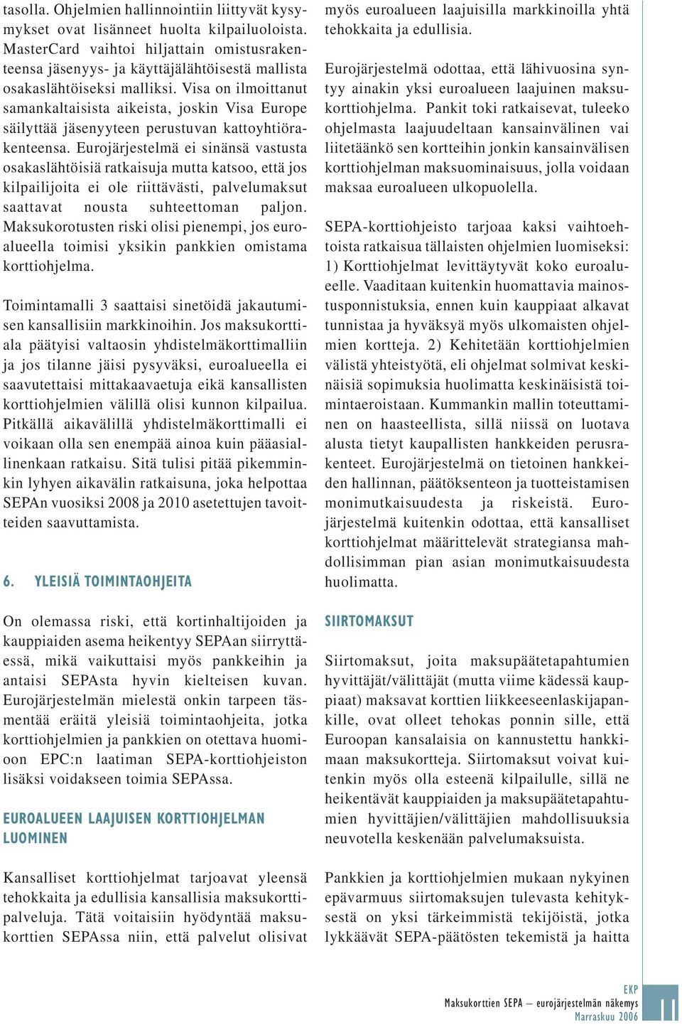 Visa on ilmoittanut samankaltaisista aikeista, joskin Visa Europe säilyttää jäsenyyteen perustuvan kattoyhtiörakenteensa.