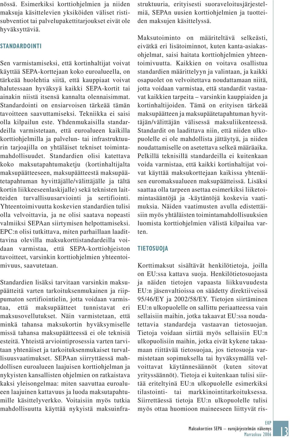 ainakin niistä itsensä kannalta olennaisimmat. Standardointi on ensiarvoisen tärkeää tämän tavoitteen saavuttamiseksi. Tekniikka ei saisi olla kilpailun este.