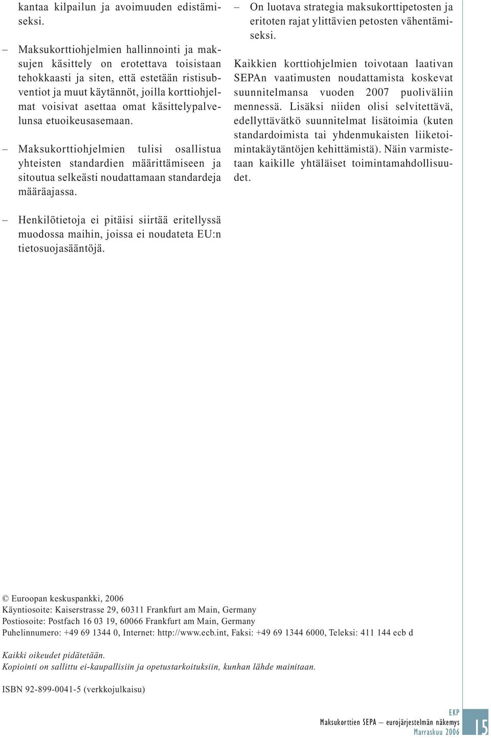 käsittelypalvelunsa etuoikeusasemaan. Maksukorttiohjelmien tulisi osallistua yhteisten standardien määrittämiseen ja sitoutua selkeästi noudattamaan standardeja määräajassa.