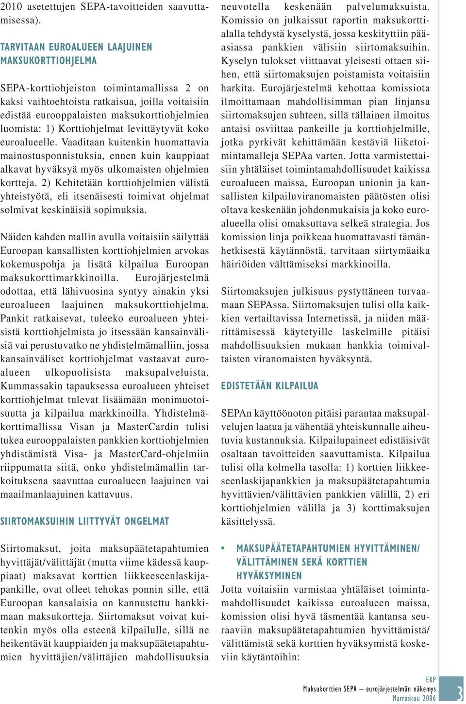 1) Korttiohjelmat levittäytyvät koko euroalueelle. Vaaditaan kuitenkin huomattavia mainostusponnistuksia, ennen kuin kauppiaat alkavat hyväksyä myös ulkomaisten ohjelmien kortteja.