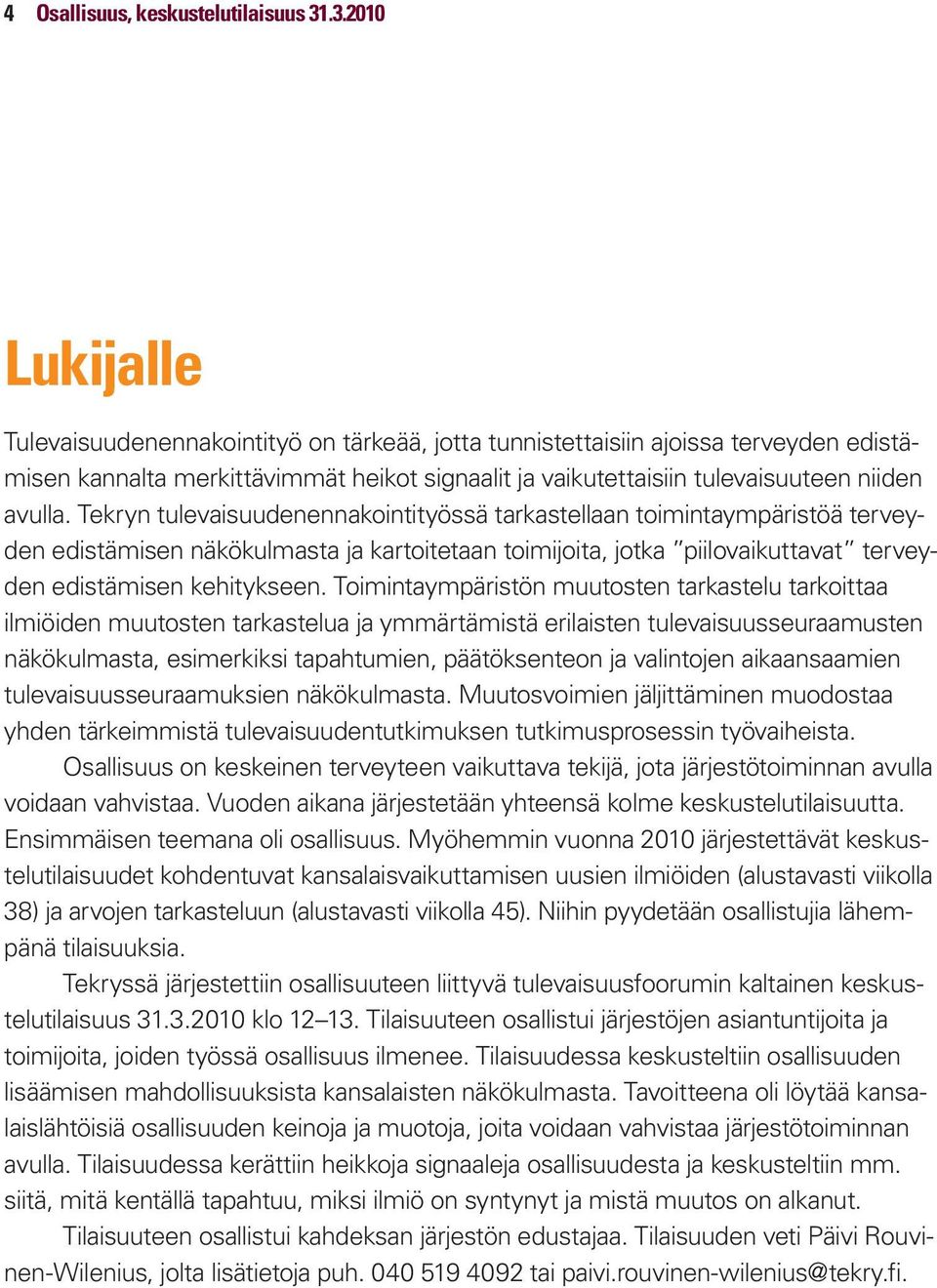 Tekryn tulevaisuudenennakointityössä tarkastellaan toimintaympäristöä terveyden edistämisen näkökulmasta ja kartoitetaan toimijoita, jotka piilovaikuttavat terveyden edistämisen kehitykseen.