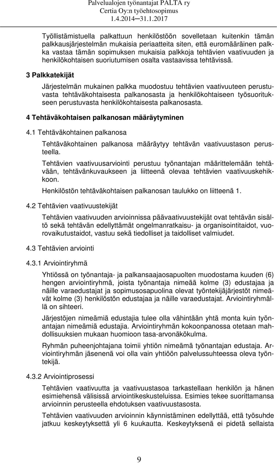 3 Palkkatekijät Järjestelmän mukainen palkka muodostuu tehtävien vaativuuteen perustuvasta tehtäväkohtaisesta palkanosasta ja henkilökohtaiseen työsuoritukseen perustuvasta henkilökohtaisesta