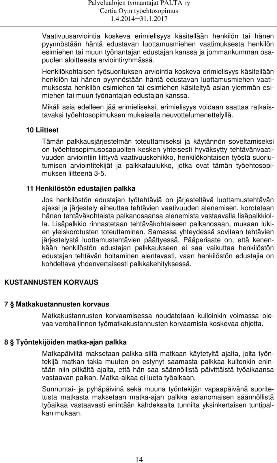 Henkilökohtaisen työsuorituksen arviointia koskeva erimielisyys käsitellään henkilön tai hänen pyynnöstään häntä edustavan luottamusmiehen vaatimuksesta henkilön esimiehen tai esimiehen käsiteltyä