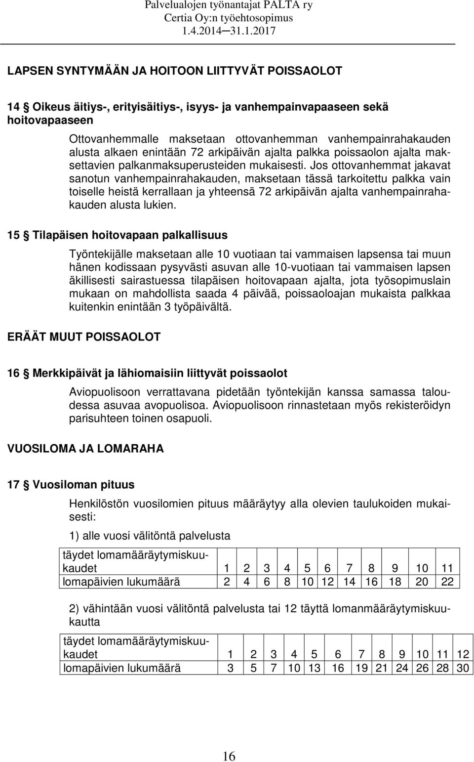 Jos ottovanhemmat jakavat sanotun vanhempainrahakauden, maksetaan tässä tarkoitettu palkka vain toiselle heistä kerrallaan ja yhteensä 72 arkipäivän ajalta vanhempainrahakauden alusta lukien.