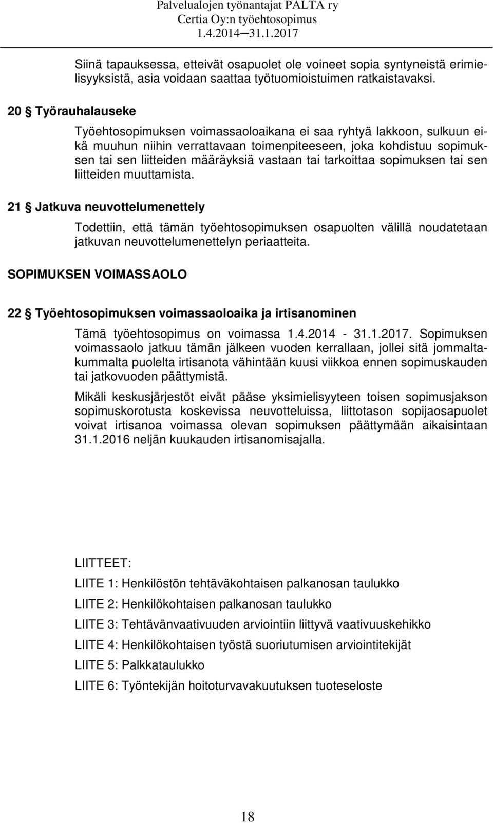 sopimuksen tai sen liitteiden muuttamista. 21 Jatkuva neuvottelumenettely Todettiin, että tämän työehtosopimuksen osapuolten välillä noudatetaan jatkuvan neuvottelumenettelyn periaatteita.