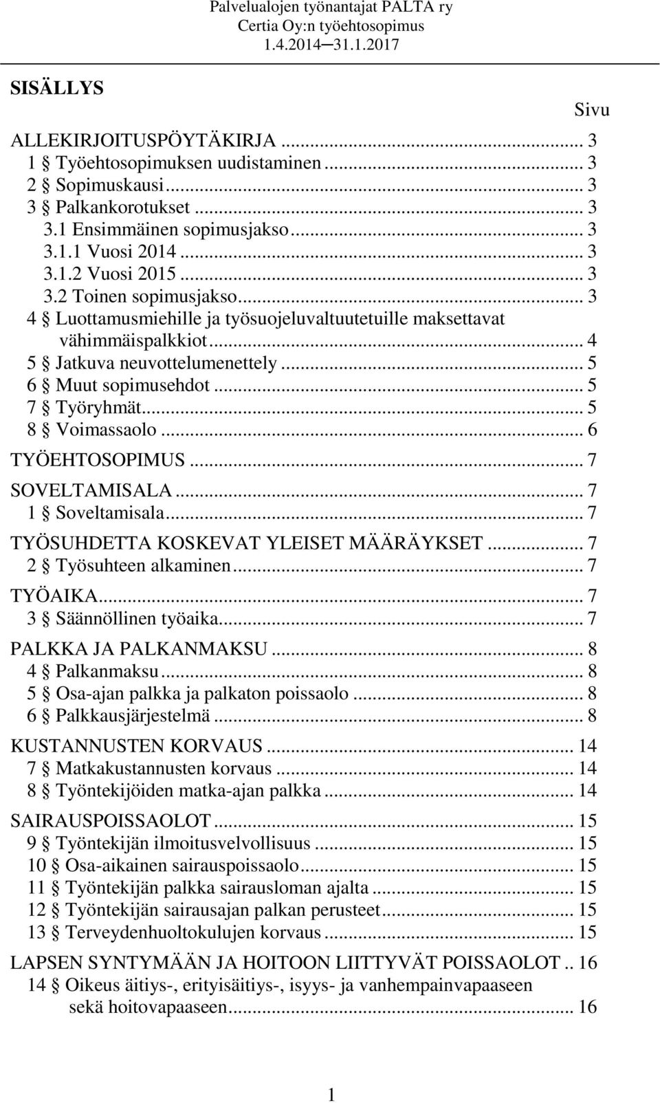 .. 5 7 Työryhmät... 5 8 Voimassaolo... 6 TYÖEHTOSOPIMUS... 7 SOVELTAMISALA... 7 1 Soveltamisala... 7 TYÖSUHDETTA KOSKEVAT YLEISET MÄÄRÄYKSET... 7 2 Työsuhteen alkaminen... 7 TYÖAIKA.