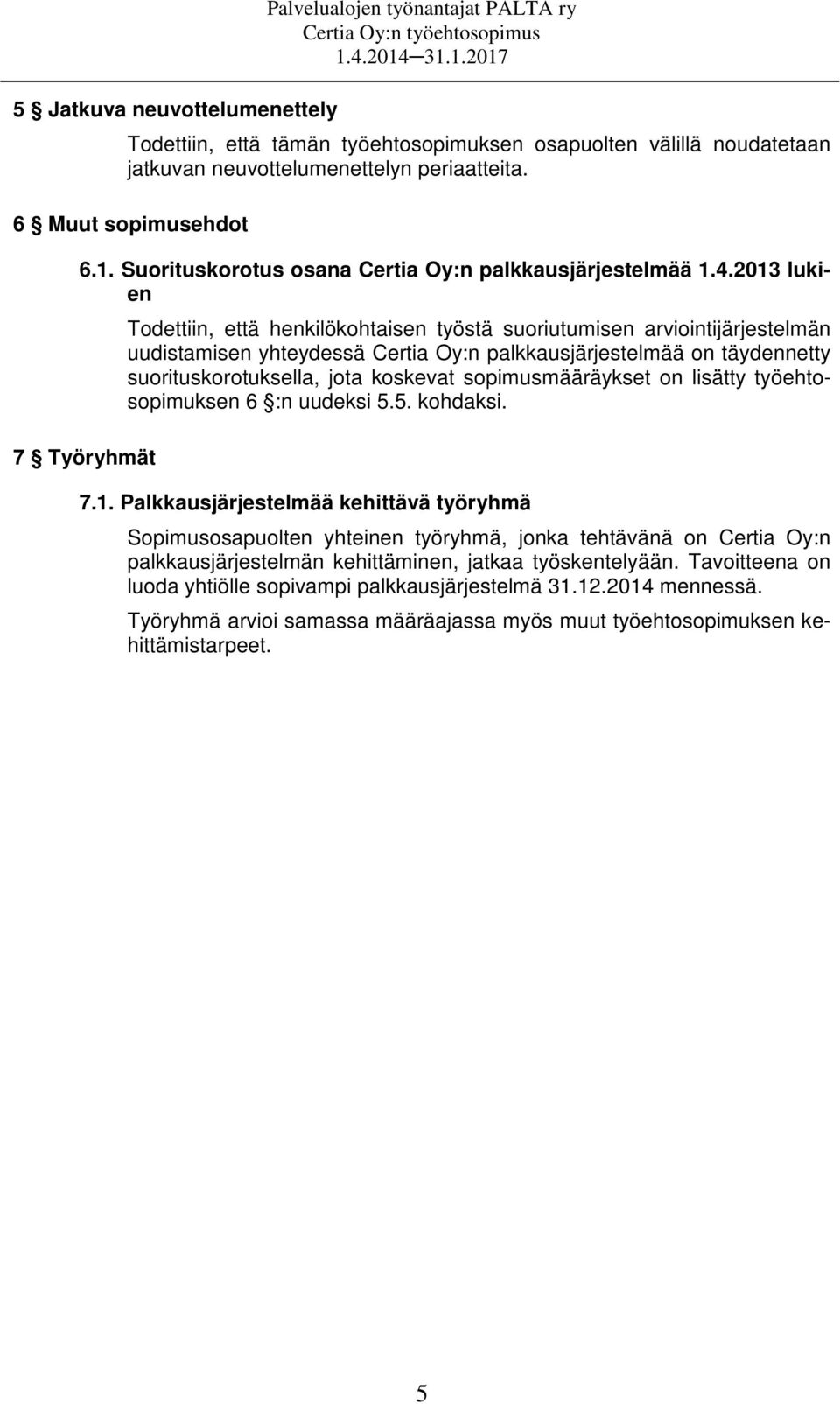 2013 lukien 7 Työryhmät Todettiin, että henkilökohtaisen työstä suoriutumisen arviointijärjestelmän uudistamisen yhteydessä Certia Oy:n palkkausjärjestelmää on täydennetty suorituskorotuksella, jota