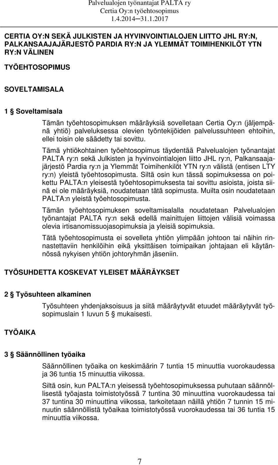 Tämä yhtiökohtainen työehtosopimus täydentää Palvelualojen työnantajat PALTA ry:n sekä Julkisten ja hyvinvointialojen liitto JHL ry:n, Palkansaajajärjestö Pardia ry:n ja Ylemmät Toimihenkilöt YTN