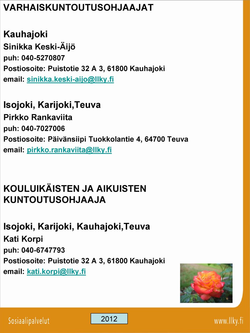 fi Isojoki, Karijoki,Teuva Pirkko Rankaviita puh: 040-7027006 Postiosoite: Päivänsiipi Tuokkolantie 4, 64700 Teuva