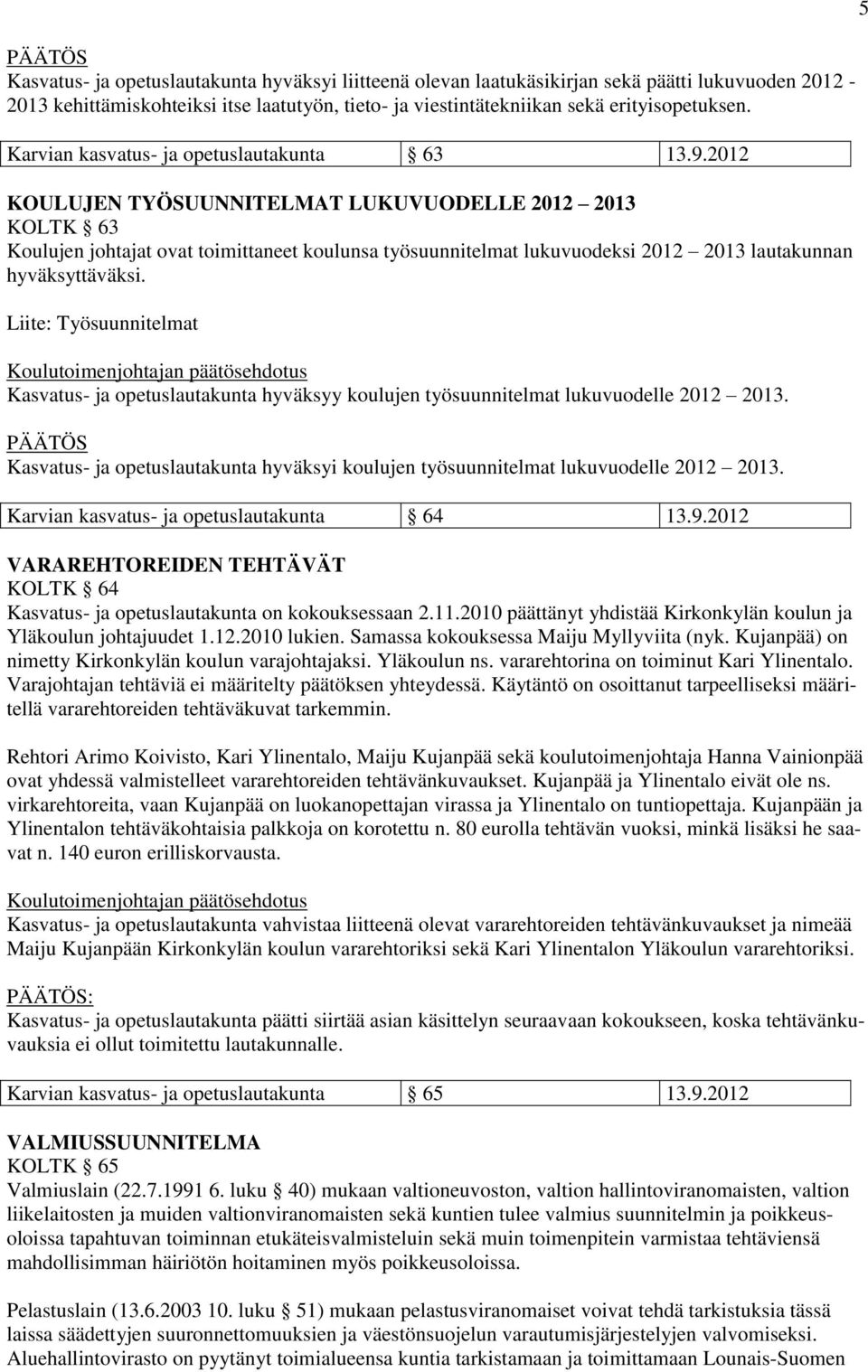 2012 KOULUJEN TYÖSUUNNITELMAT LUKUVUODELLE 2012 2013 KOLTK 63 Koulujen johtajat ovat toimittaneet koulunsa työsuunnitelmat lukuvuodeksi 2012 2013 lautakunnan hyväksyttäväksi.