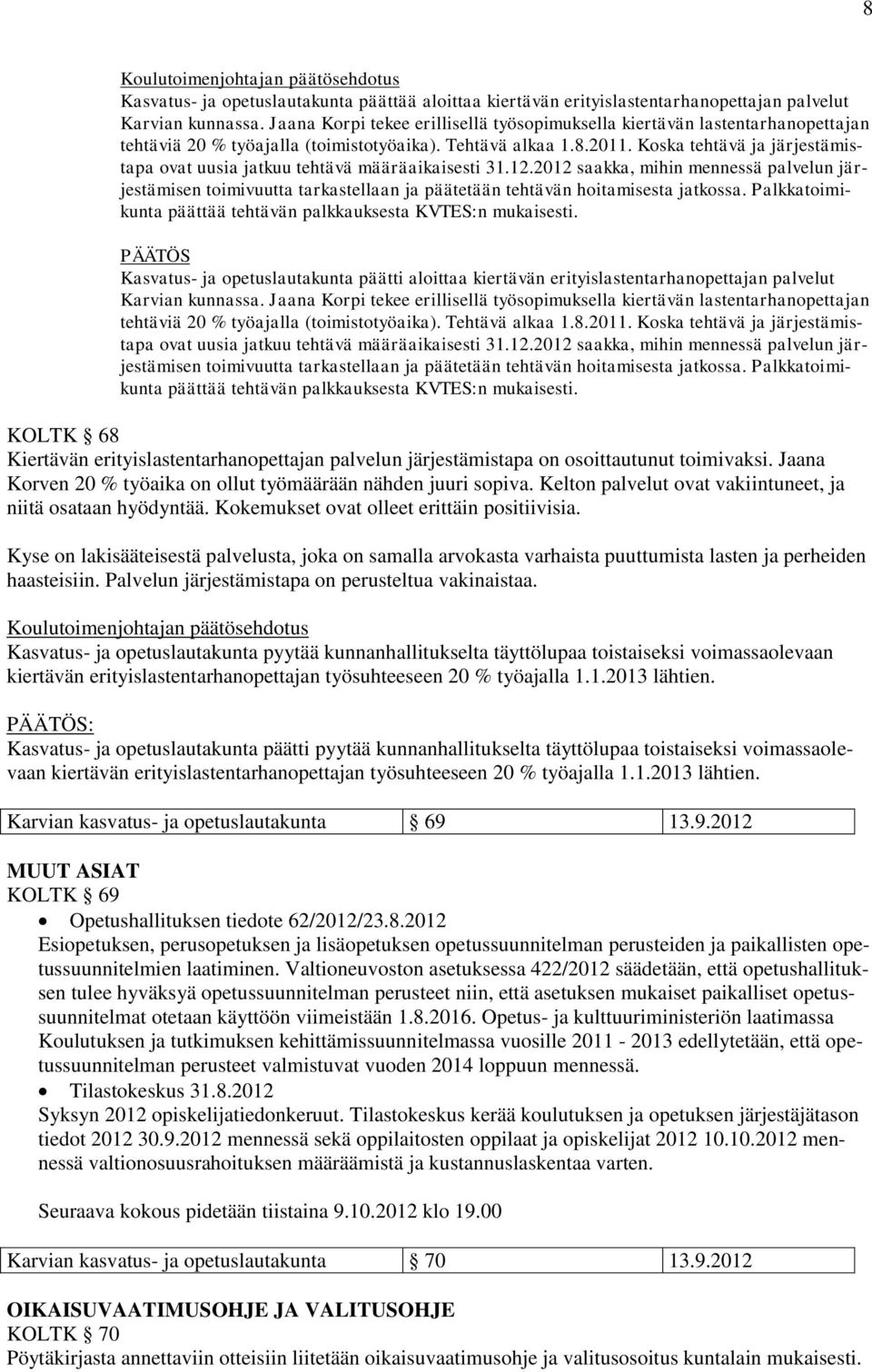 Koska tehtävä ja järjestämistapa ovat uusia jatkuu tehtävä määräaikaisesti 31.12.