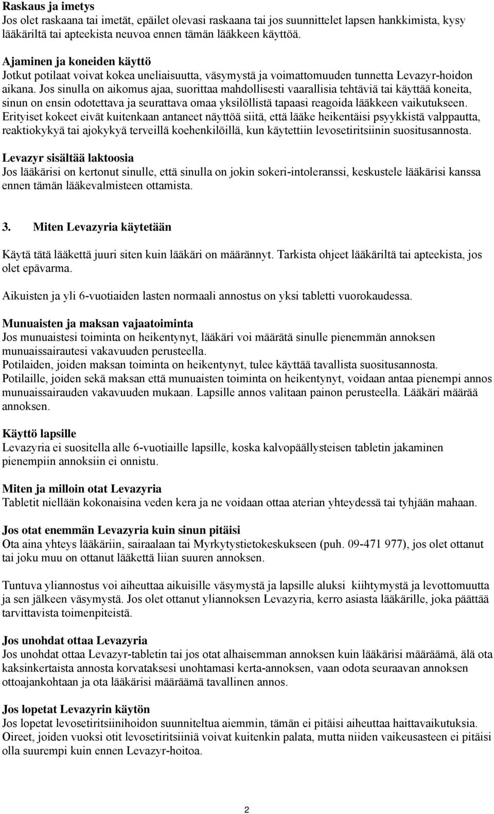 Jos sinulla on aikomus ajaa, suorittaa mahdollisesti vaarallisia tehtäviä tai käyttää koneita, sinun on ensin odotettava ja seurattava omaa yksilöllistä tapaasi reagoida lääkkeen vaikutukseen.