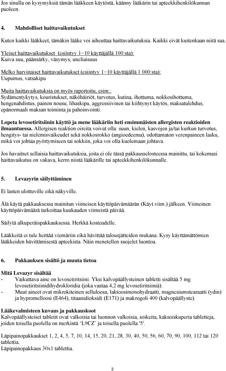 Yleiset haittavaikutukset (esiintyy 1 10 käyttäjällä 100:sta): Kuiva suu, päänsärky, väsymys, uneliaisuus Melko harvinaiset haittavaikutukset (esiintyy 1 10 käyttäjällä 1 000:sta): Uupumus, vatsakipu