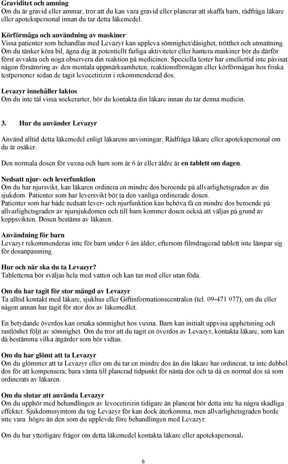 Om du tänker köra bil, ägna dig åt potentiellt farliga aktiviteter eller hantera maskiner bör du därför först avvakta och noga observera din reaktion på medicinen.