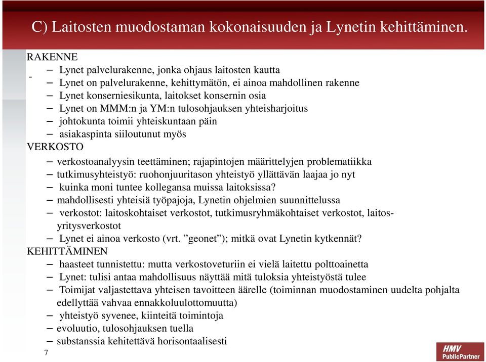 YM:n tulosohjauksen yhteisharjoitus johtokunta toimii yhteiskuntaan päin asiakaspinta siiloutunut myös VERKOSTO verkostoanalyysin teettäminen; rajapintojen määrittelyjen problematiikka