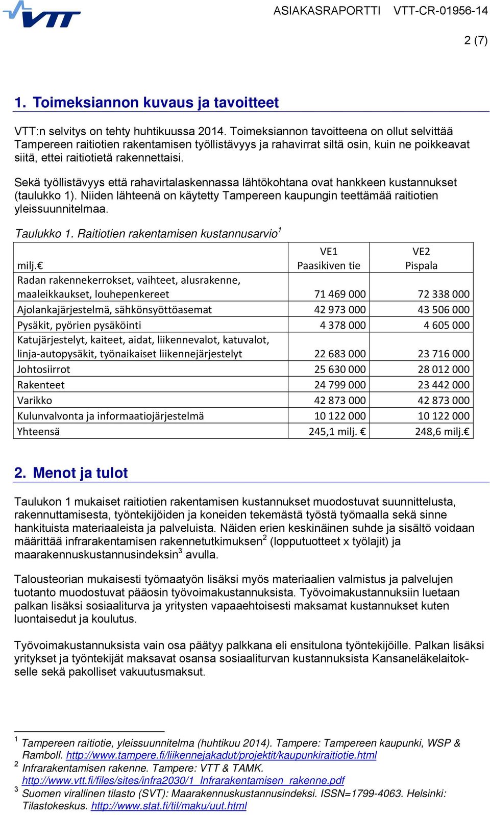 Sekä työllistävyys että rahavirtalaskennassa lähtökohtana ovat hankkeen kustannukset (taulukko 1). Niiden lähteenä on käytetty Tampereen kaupungin teettämää raitiotien yleissuunnitelmaa. Taulukko 1.
