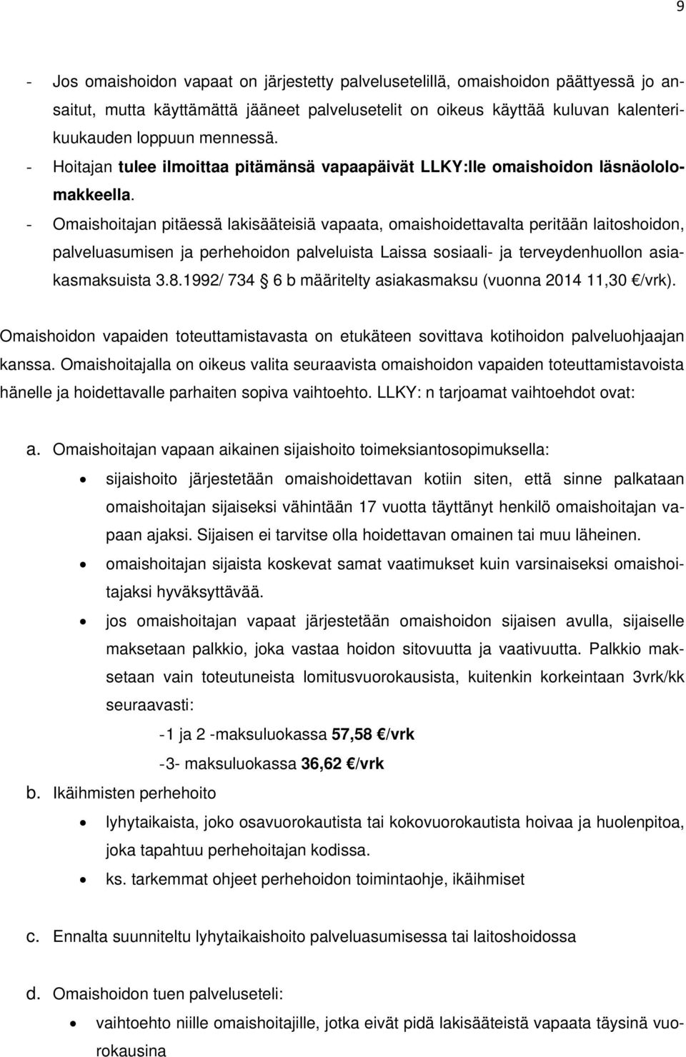 - Omaishoitajan pitäessä lakisääteisiä vapaata, omaishoidettavalta peritään laitoshoidon, palveluasumisen ja perhehoidon palveluista Laissa sosiaali- ja terveydenhuollon asiakasmaksuista 3.8.