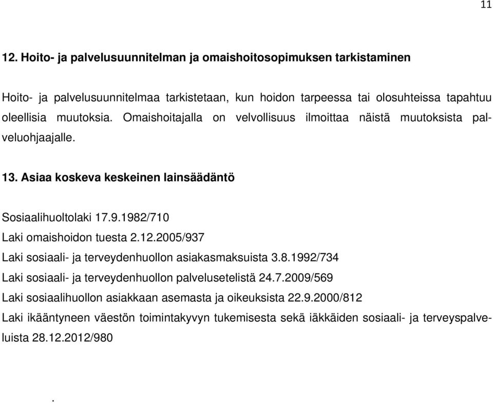 muutoksia. Omaishoitajalla on velvollisuus ilmoittaa näistä muutoksista palveluohjaajalle. 13. Asiaa koskeva keskeinen lainsäädäntö Sosiaalihuoltolaki 17.9.