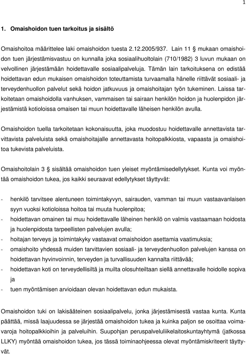 Tämän lain tarkoituksena on edistää hoidettavan edun mukaisen omaishoidon toteuttamista turvaamalla hänelle riittävät sosiaali- ja terveydenhuollon palvelut sekä hoidon jatkuvuus ja omaishoitajan