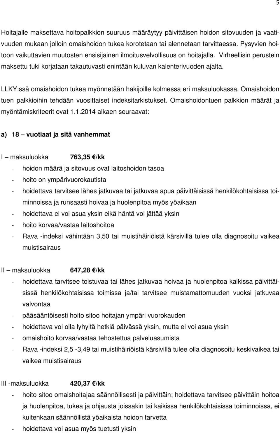 LLKY:ssä omaishoidon tukea myönnetään hakijoille kolmessa eri maksuluokassa. Omaishoidon tuen palkkioihin tehdään vuosittaiset indeksitarkistukset.