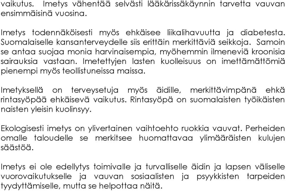 Imetettyjen lasten kuolleisuus on imettämättömiä pienempi myös teollistuneissa maissa. Imetyksellä on terveysetuja myös äidille, merkittävimpänä ehkä rintasyöpää ehkäisevä vaikutus.