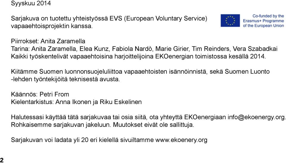 toimistossa kesällä 2014. Kiitämme Suomen luonnonsuojeluliittoa vapaaehtoisten isännöinnistä, sekä Suomen Luonto -lehden työntekijöitä teknisestä avusta.