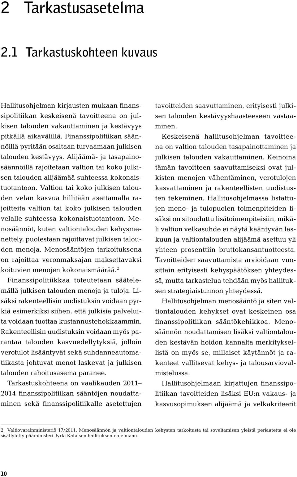 Alijäämä- ja tasapainosäännöillä rajoitetaan valtion tai koko julkisen talouden alijäämää suhteessa kokonaistuotantoon.