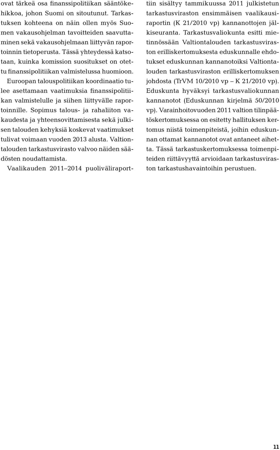 Tässä yhteydessä katsotaan, kuinka komission suositukset on otettu finanssipolitiikan valmistelussa huomioon.