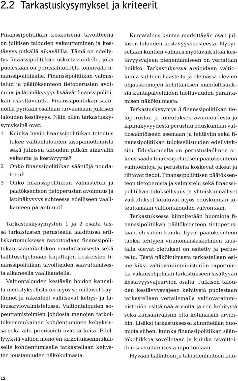 Finanssipolitiikan valmistelun ja päätöksenteon tietoperustan avoimuus ja läpinäkyvyys lisäävät finanssipolitiikan uskottavuutta.