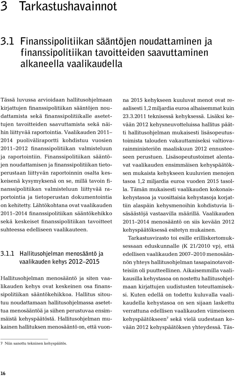 sääntöjen noudattamista sekä finanssipolitiikalle asetettujen tavoitteiden saavuttamista sekä näihin liittyvää raportointia.