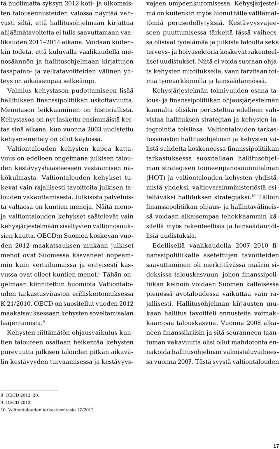 Valmius kehystason pudottamiseen lisää hallituksen finanssipolitiikan uskottavuutta. Menotason leikkaaminen on historiallista.