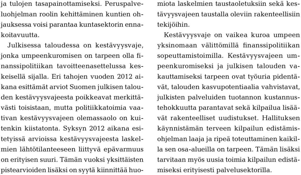 Eri tahojen vuoden 2012 aikana esittämät arviot Suomen julkisen talouden kestävyysvajeesta poikkeavat merkittävästi toisistaan, mutta politiikkatoimia vaativan kestävyysvajeen olemassaolo on