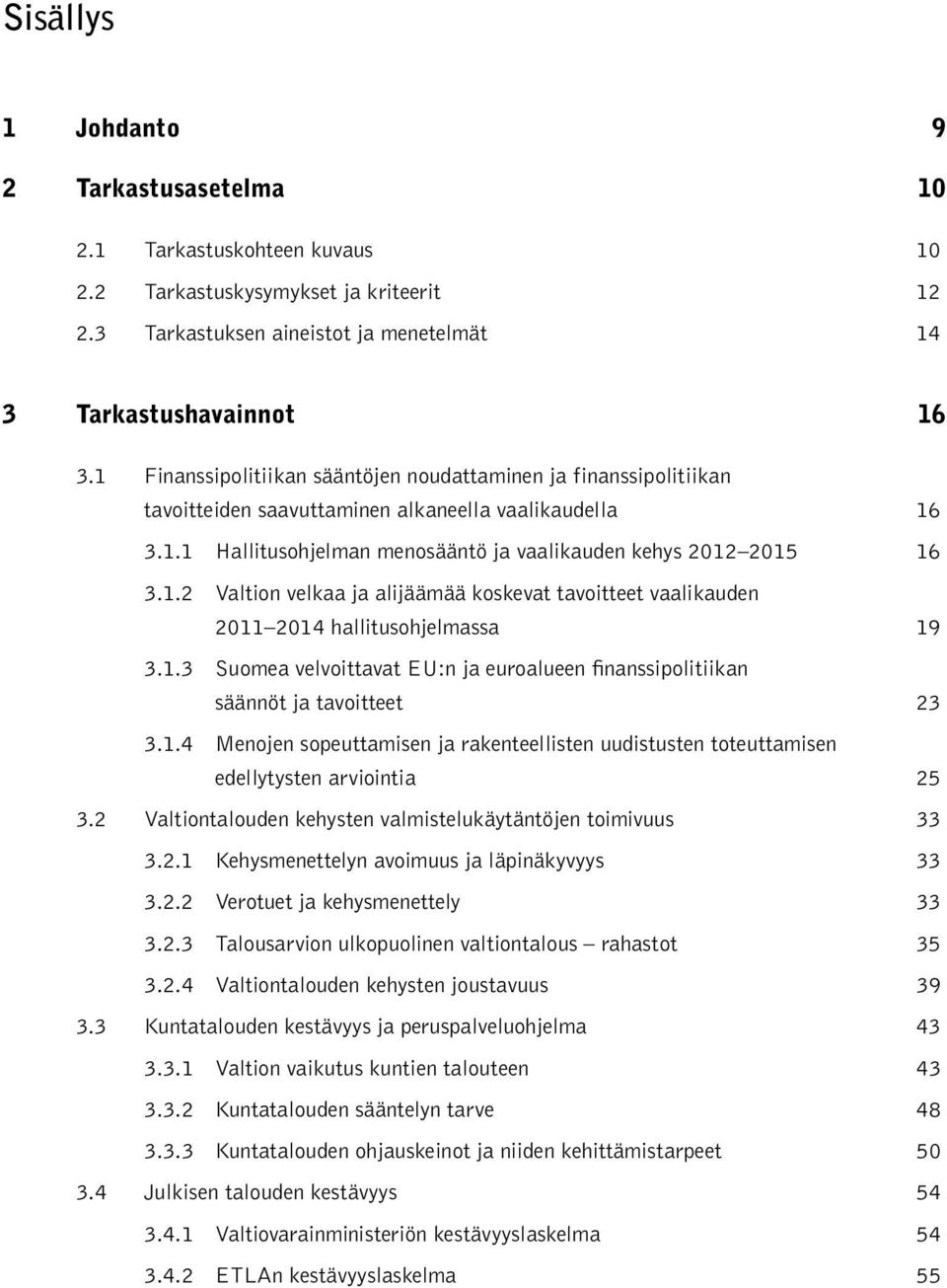 1.3 Suomea velvoittavat EU:n ja euroalueen finanssipolitiikan säännöt ja tavoitteet 23 3.1.4 Menojen sopeuttamisen ja rakenteellisten uudistusten toteuttamisen edellytysten arviointia 25 3.