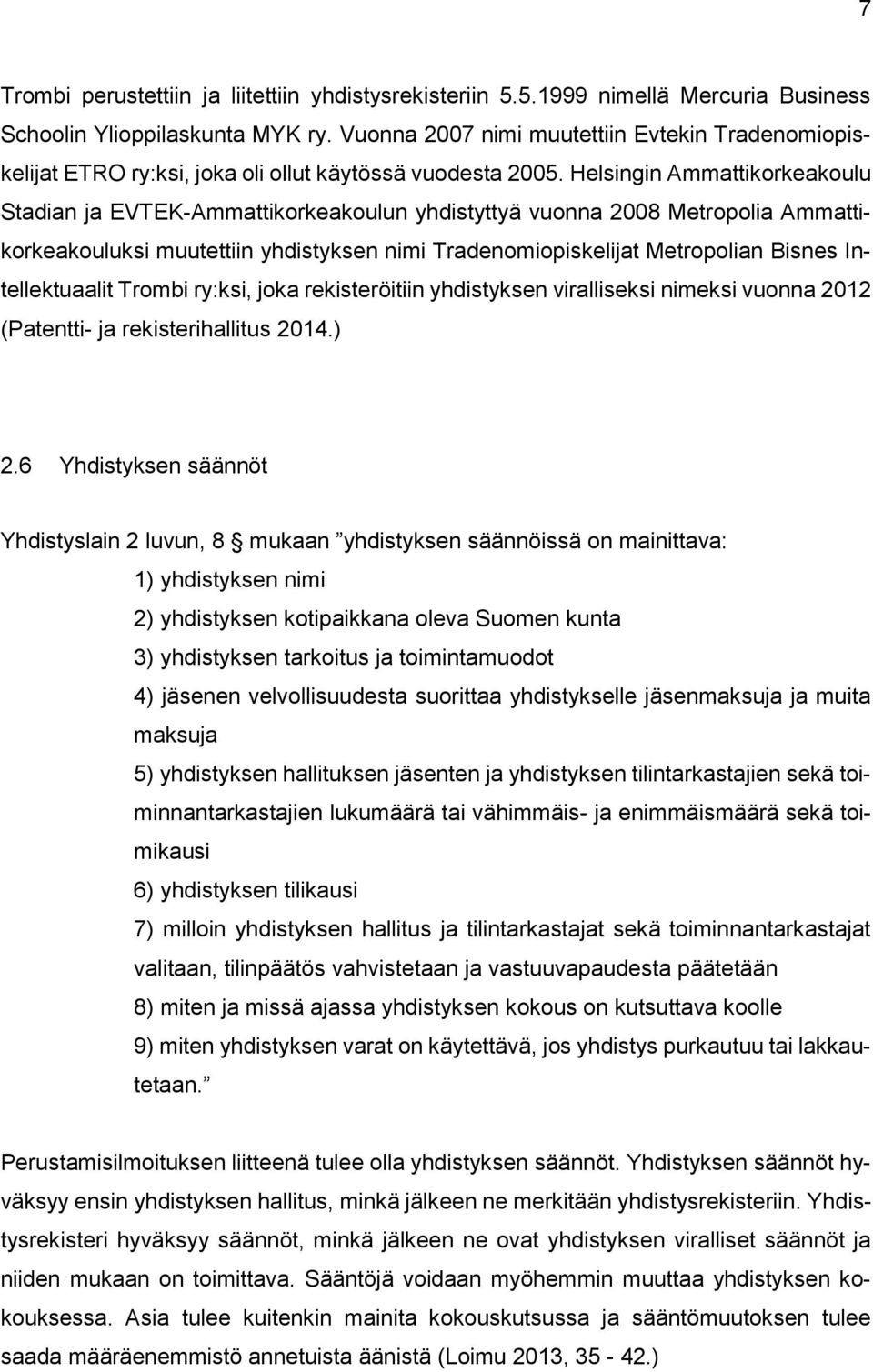 Helsingin Ammattikrkeakulu Stadian ja EVTEK-Ammattikrkeakulun yhdistyttyä vunna 2008 Metrplia Ammattikrkeakuluksi muutettiin yhdistyksen nimi Tradenmipiskelijat Metrplian Bisnes Intellektuaalit Trmbi