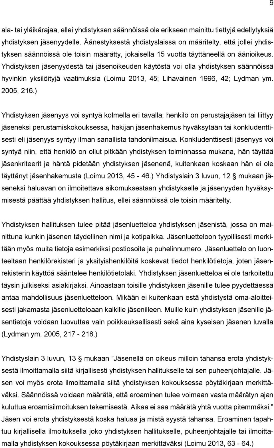 Yhdistyksen jäsenyydestä tai jäsenikeuden käytöstä vi lla yhdistyksen säännöissä hyvinkin yksilöityjä vaatimuksia (Limu 2013, 45; Lihavainen 1996, 42; Lydman ym. 2005, 216.