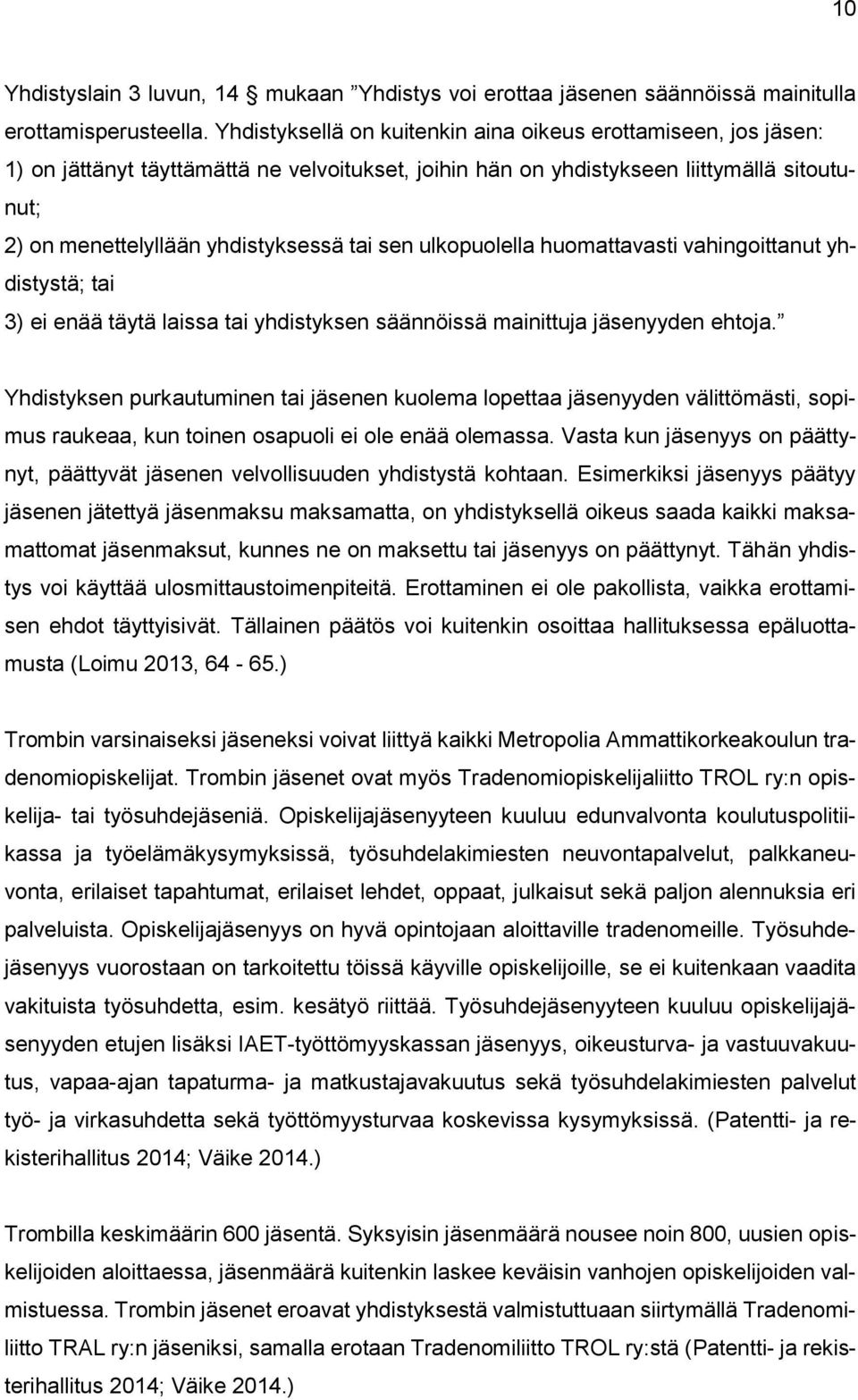 ulkpulella humattavasti vahingittanut yhdistystä; tai 3) ei enää täytä laissa tai yhdistyksen säännöissä mainittuja jäsenyyden ehtja.