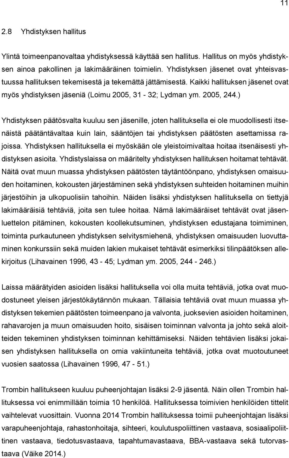 ) Yhdistyksen päätösvalta kuuluu sen jäsenille, jten hallituksella ei le mudllisesti itsenäistä päätäntävaltaa kuin lain, sääntöjen tai yhdistyksen päätösten asettamissa rajissa.