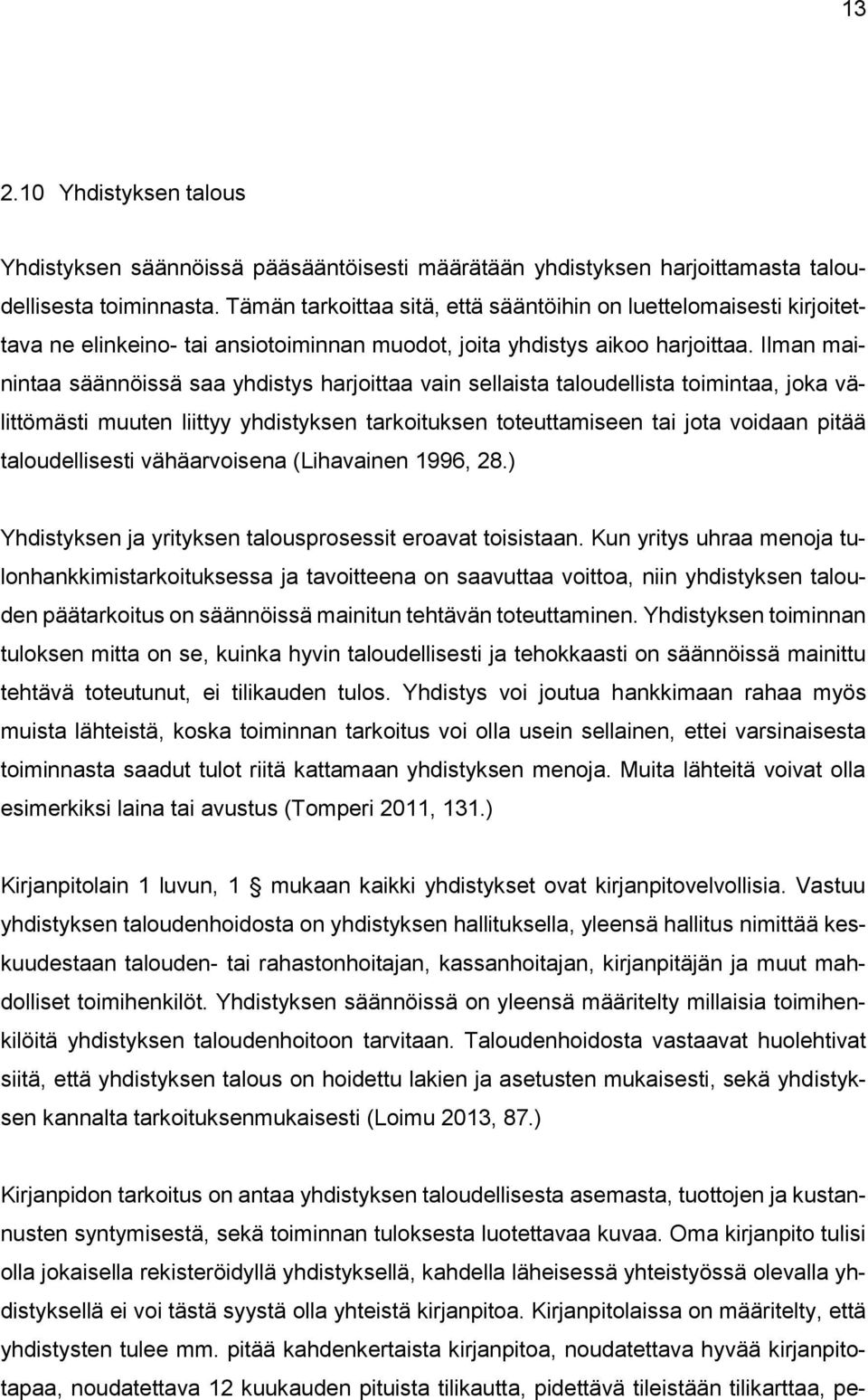 Ilman mainintaa säännöissä saa yhdistys harjittaa vain sellaista taludellista timintaa, jka välittömästi muuten liittyy yhdistyksen tarkituksen tteuttamiseen tai jta vidaan pitää taludellisesti