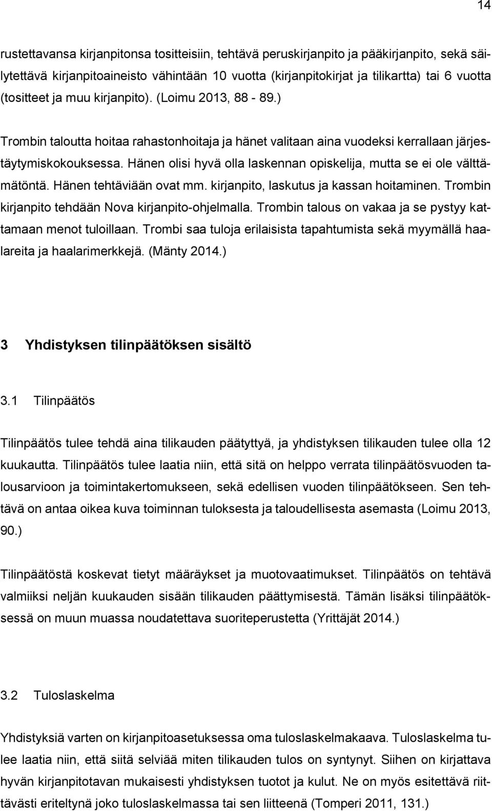 Hänen lisi hyvä lla laskennan piskelija, mutta se ei le välttämätöntä. Hänen tehtäviään vat mm. kirjanpit, laskutus ja kassan hitaminen. Trmbin kirjanpit tehdään Nva kirjanpit-hjelmalla.