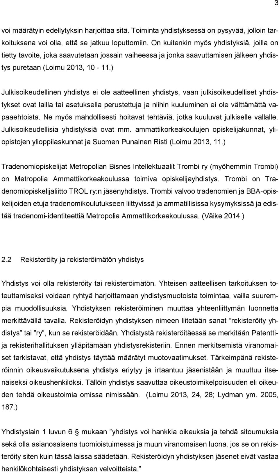 ) Julkisikeudellinen yhdistys ei le aatteellinen yhdistys, vaan julkisikeudelliset yhdistykset vat lailla tai asetuksella perustettuja ja niihin kuuluminen ei le välttämättä vapaaehtista.