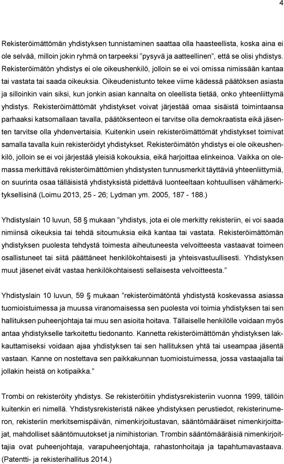 Oikeudenistunt tekee viime kädessä päätöksen asiasta ja sillinkin vain siksi, kun jnkin asian kannalta n leellista tietää, nk yhteenliittymä yhdistys.