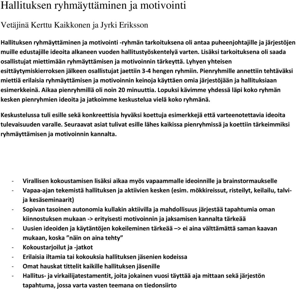 Lyhyen yhteisen esittäytymiskierrksen jälkeen sallistujat jaettiin 3-4 hengen ryhmiin.