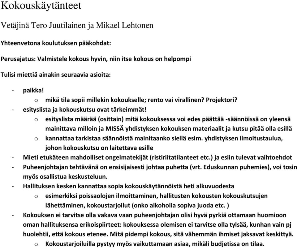 esityslista määrää (sittain) mitä kkuksessa vi edes päättää -säännöissä n yleensä mainittava millin ja MISSÄ yhdistyksen kkuksen materiaalit ja kutsu pitää lla esillä kannattaa tarkistaa säännöistä