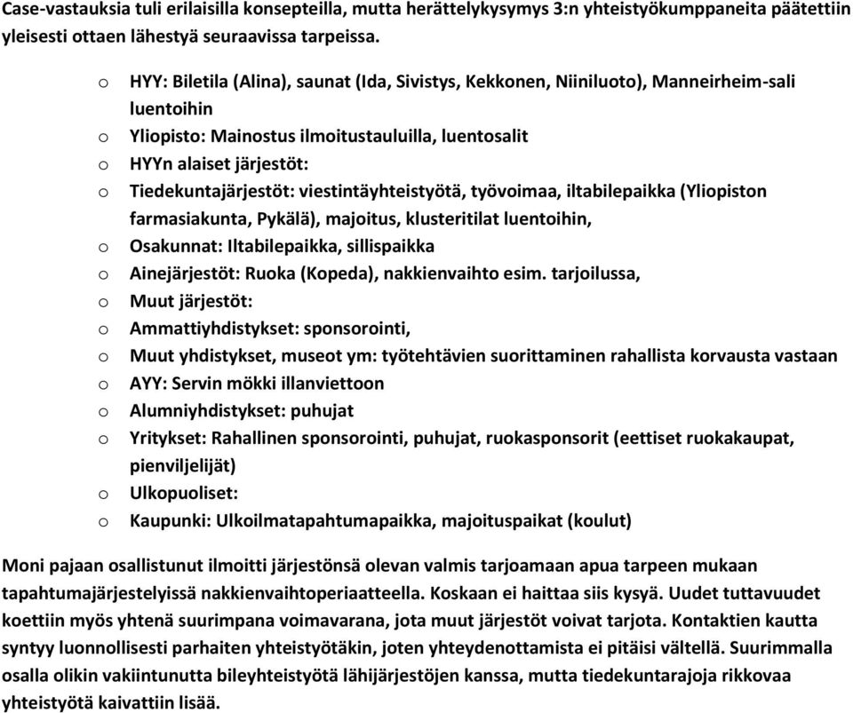 viestintäyhteistyötä, työvimaa, iltabilepaikka (Ylipistn farmasiakunta, Pykälä), majitus, klusteritilat luentihin, Osakunnat: Iltabilepaikka, sillispaikka Ainejärjestöt: Ruka (Kpeda), nakkienvaiht