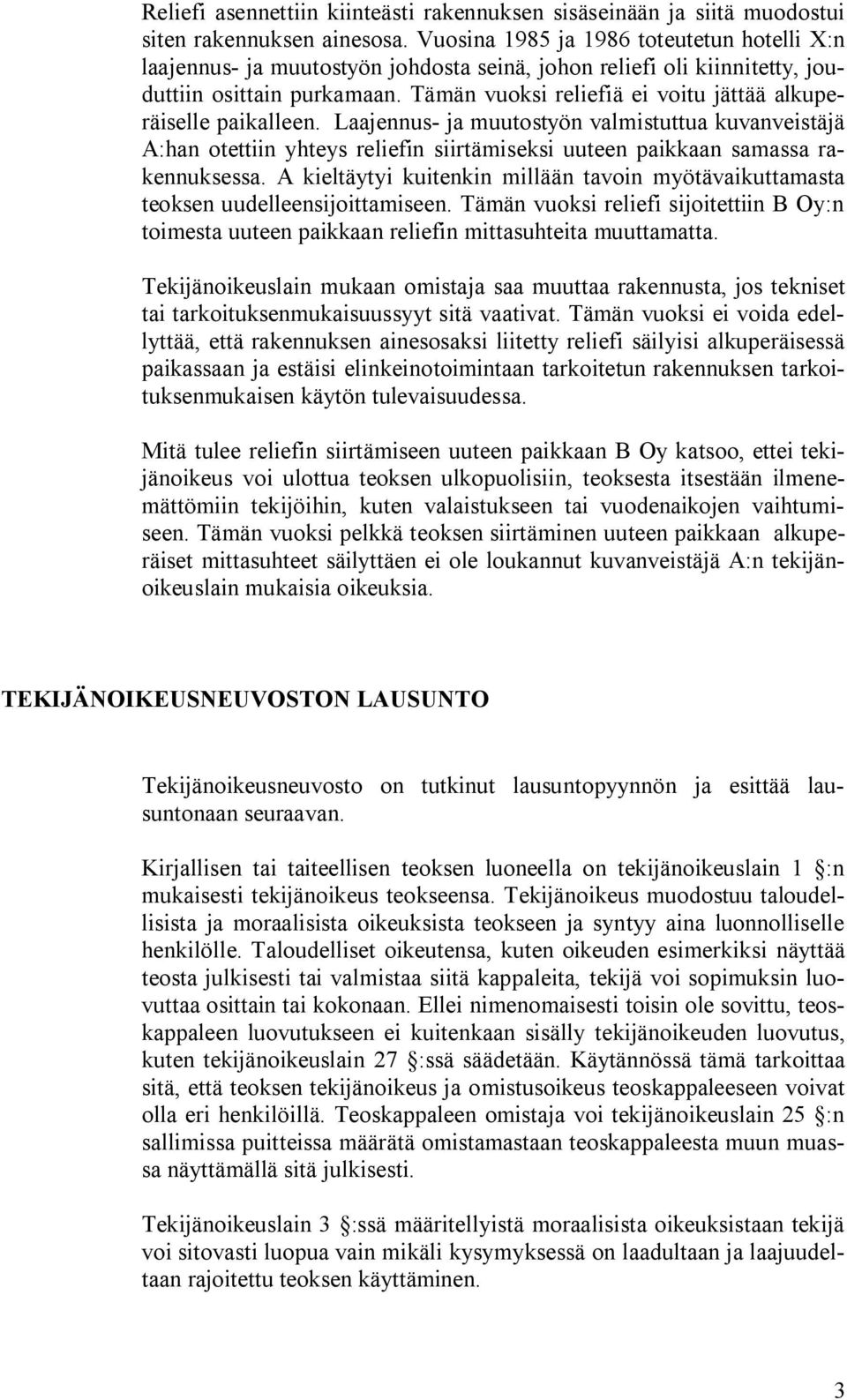 Tämän vuoksi reliefiä ei voitu jättää alkuperäiselle paikalleen. Laajennus- ja muutostyön valmistuttua kuvanveistäjä A:han otettiin yhteys reliefin siirtämiseksi uuteen paikkaan samassa rakennuksessa.