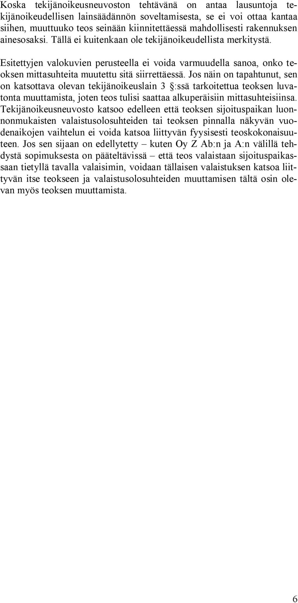 Jos näin on tapahtunut, sen on katsottava olevan tekijänoikeuslain 3 :ssä tarkoitettua teoksen luvatonta muuttamista, joten teos tulisi saattaa alkuperäisiin mittasuhteisiinsa.